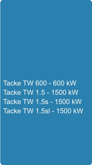 Tacke TW 600 - 600 kW Tacke TW 1.5 - 1500 kW Tacke TW 1.5s - 1500 kW Tacke TW 1.5sl - 1500 kW