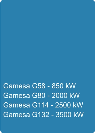 Gamesa G58 - 850 kW Gamesa G80 - 2000 kW Gamesa G114 - 2500 kW Gamesa G132 - 3500 kW