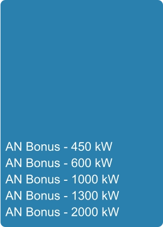 AN Bonus - 450 kW AN Bonus - 600 kW AN Bonus - 1000 kW AN Bonus - 1300 kW AN Bonus - 2000 kW